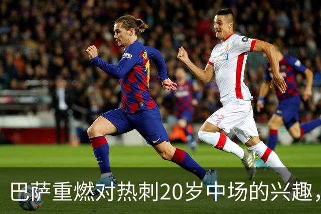 巴萨重燃对热刺20岁中场的兴趣，出场时间成隐忧